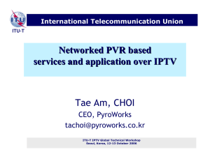 Networked PVR based services and application over IPTV Tae Am, CHOI CEO, PyroWorks