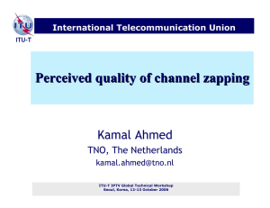 Perceived quality of channel zapping Kamal Ahmed TNO, The Netherlands International Telecommunication Union