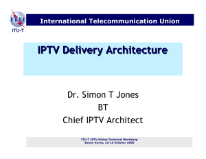 IPTV Delivery Architecture Dr. Simon T Jones BT Chief IPTV Architect