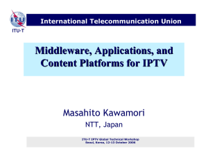 Middleware, Applications, and Content Platforms for IPTV Masahito Kawamori NTT, Japan