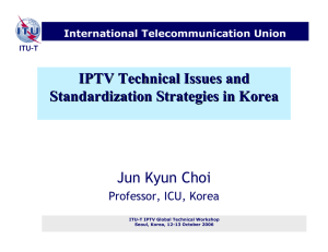 IPTV Technical Issues and Standardization Strategies in Korea Jun Kyun Choi