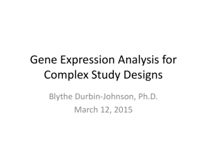 Gene Expression Analysis for  Complex Study Designs Blythe Durbin‐Johnson, Ph.D. March 12, 2015