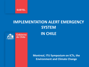 IMPLEMENTATION ALERT EMERGENCY SYSTEM IN CHILE Montreal, ITU Symposium on ICTs, the