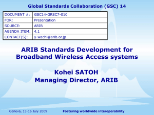 ARIB Standards Development for Broadband Wireless Access systems Kohei SATOH Managing Director, ARIB