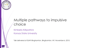 Multiple pathways to impulsive choice Kimberly Kirkpatrick Kansas State University