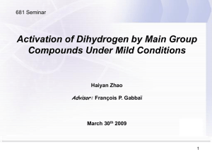 Activation of Dihydrogen by Main Group Compounds Under Mild Conditions Advisor: Haiyan Zhao