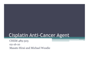 Cisplatin Anti-Cancer Agent CHEM 489-503 02-16-10 Masato Hirai and Michael Woodie