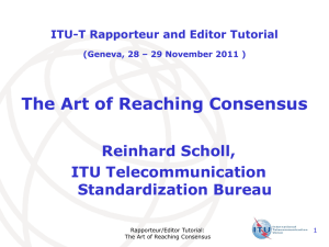 The Art of Reaching Consensus Reinhard Scholl, ITU Telecommunication Standardization Bureau