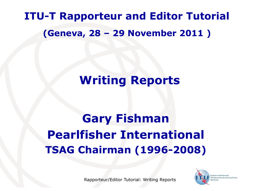 Writing Reports Gary Fishman Pearlfisher International ITU-T Within Rapporteur Report Template