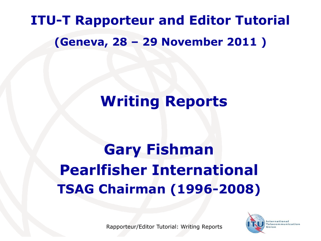 Writing Reports Gary Fishman Pearlfisher International ITU-T In Rapporteur Report Template