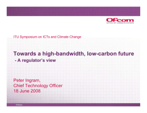 Towards a high-bandwidth, low-carbon future - A regulator’s view Peter Ingram,