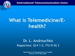 What is Telemedicine/E- health? Dr. L. Androuchko Rapporteur, Q14 1/2, ITU-D SG 2