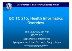 ISO TC 215, Health Informatics Overview Yun Sik Kwak, MD,PhD ISO TC 215