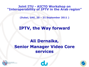 IPTV, the Way forward Ali Dernaika, Senior Manager Video Core services