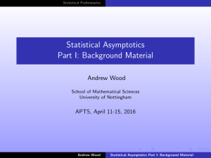 Statistical Asymptotics Part I: Background Material Andrew Wood APTS, April 11-15, 2016