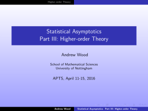 Statistical Asymptotics Part III: Higher-order Theory Andrew Wood APTS, April 11-15, 2016