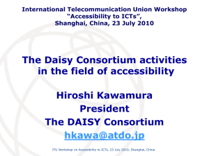 The Daisy Consortium activities in the field of accessibility Hiroshi Kawamura President