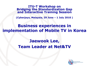 Business experiences in implementation of Mobile TV in Korea Jaewook Lee,