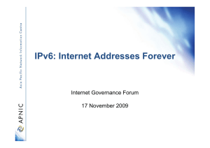 IPv6: Internet Addresses Forever Internet Governance Forum 17 November 2009