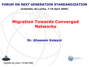 Migration Towards Converged Networks Dr. Ghassem Koleyni FORUM ON NEXT GENERATION STANDARDIZATION