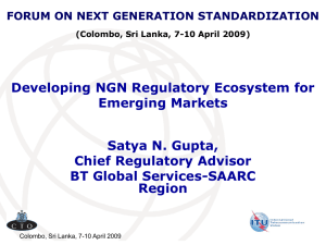 Developing NGN Regulatory Ecosystem for Emerging Markets Satya N. Gupta, Chief Regulatory Advisor