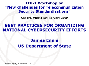 BEST PRACTICES FOR ORGANIZING NATIONAL CYBERSECURITY EFFORTS James Ennis US Department of State