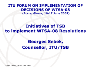 Initiatives of TSB to implement WTSA-08 Resolutions Georges Sebek, Counsellor, ITU/TSB