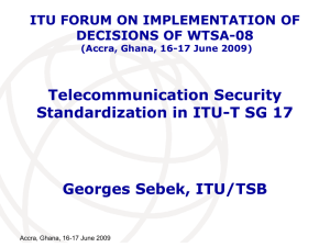 Telecommunication Security Standardization in ITU-T SG 17 Georges Sebek, ITU/TSB