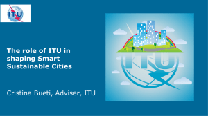 The role of ITU in shaping Smart Sustainable Cities Cristina Bueti, Adviser, ITU