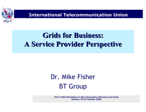 Grids for Business: A Service Provider Perspective Dr. Mike Fisher BT Group