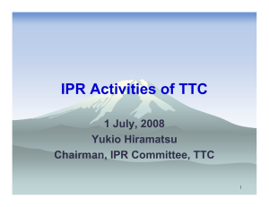 IPR Activities of TTC 1 July, 2008 Yukio Hiramatsu Chairman, IPR Committee, TTC