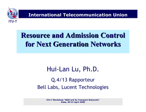Resource and Admission Control for Next Generation Networks Hui-Lan Lu, Ph.D. Q.4/13 Rapporteur