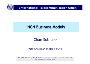 NGN Business Models Chae Sub Lee International Telecommunication Union Vice-Chairman of ITU-T SG13