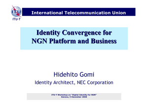 Identity Convergence for NGN Platform and Business Hidehito Gomi Identity Architect, NEC Corporation