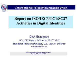Report on ISO/IEC/JTC1/SC27 Activities in Digital Identities Dick Brackney International Telecommunication Union
