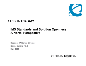 IMS Standards and Solution Openness A Nortel Perspective Spenser Williams, Director