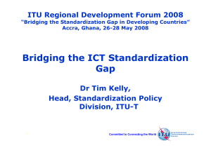 Bridging the ICT Standardization Gap ITU Regional Development Forum 2008 Dr Tim Kelly,