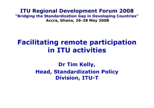 Facilitating remote participation in ITU activities Dr Tim Kelly, Head, Standardization Policy