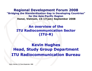 Kevin Hughes Head, Study Group Department ITU Radiocommunication Bureau Regional Development Forum 2008