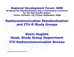 Radiocommunication Standardization and ITU-R Study Groups Kevin Hughes Head, Study Group Department