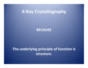 X-Ray Crystallography BECAUSE The underlying principle of function is structure.
