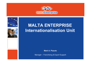 MALTA ENTERPRISE Internationalisation Unit Mark A. Pizzuto Manager – Franchising &amp; Export Support