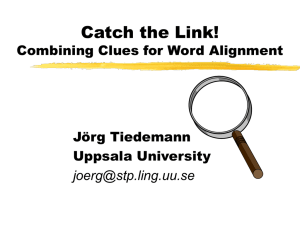 Catch the Link! Combining Clues for Word Alignment Jörg Tiedemann Uppsala University