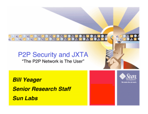 P2P Security and JXTA Bill Yeager Senior Research Staff Sun Labs