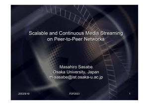 Scalable and Continuous Media Streaming on Peer-to-Peer Networks Masahiro Sasabe Osaka University, Japan