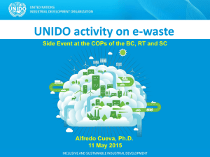 UNIDO activity on e-waste management Alfredo Cueva, Ph.D.
