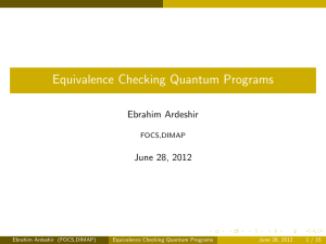 Equivalence Checking Quantum Programs Ebrahim Ardeshir June 28, 2012 FOCS,DIMAP