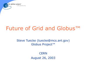 Future of Grid and Globus™ Steve Tuecke () Globus Project™ CERN