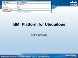 IdM: Platform for Ubiquitous Chae Sub LEE DOCUMENT #: GSC13-PLEN-12