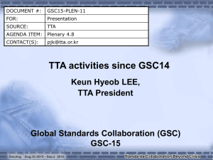 TTA activities since GSC14 Keun Hyeob LEE, TTA President Global Standards Collaboration (GSC)